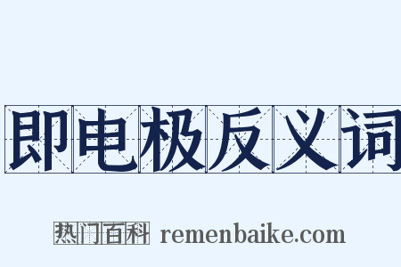 即电极反义词是什么意思的图片